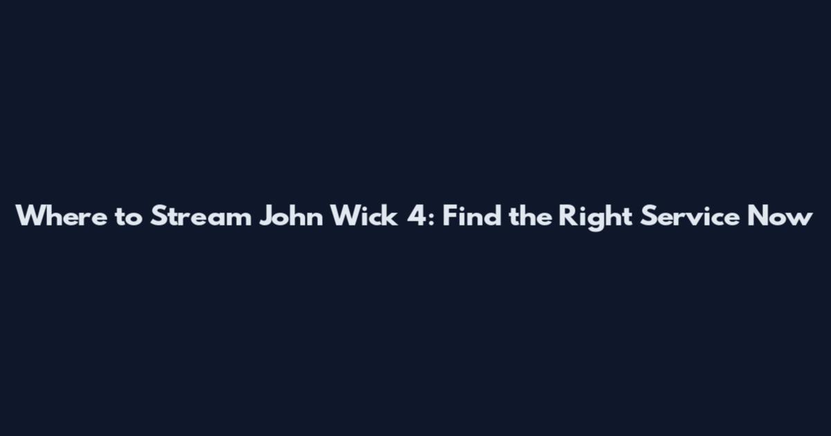 Where to Stream John Wick 4: Find the Right Service Now
