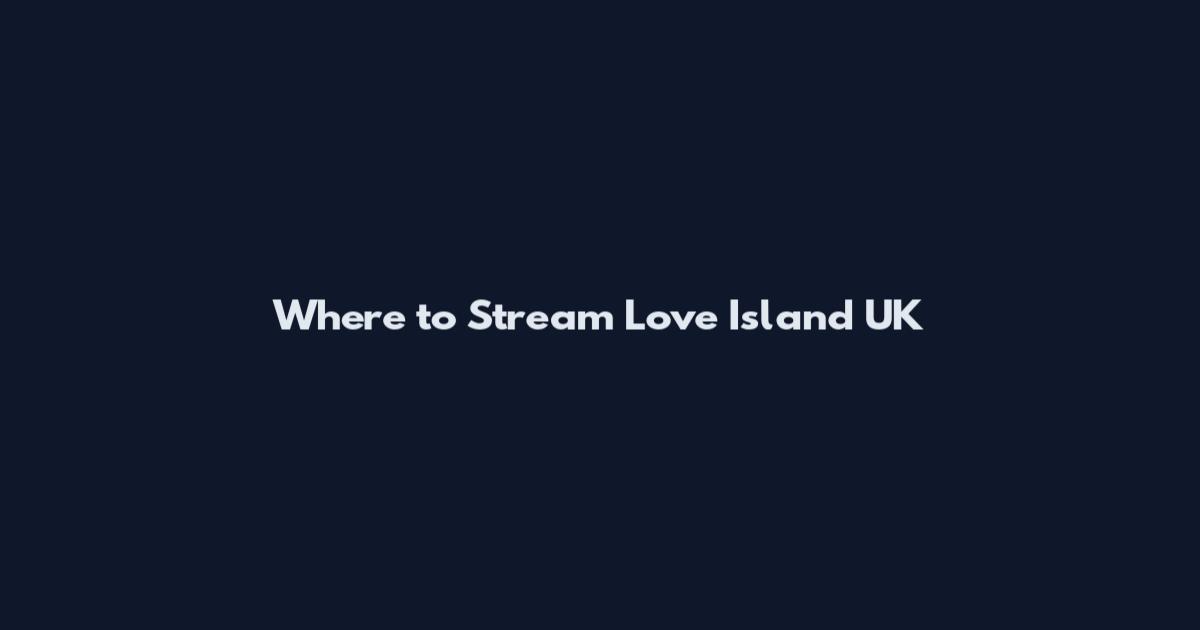 Where to Stream Love Island UK