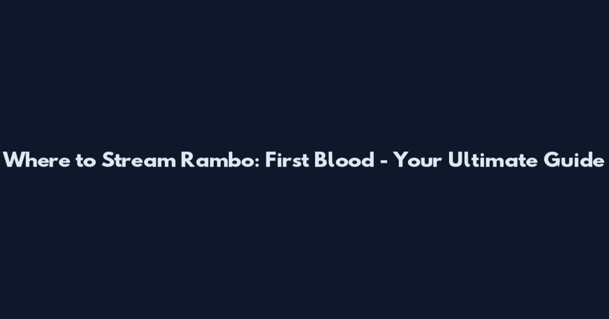 Where to Stream Rambo: First Blood - Your Ultimate Guide