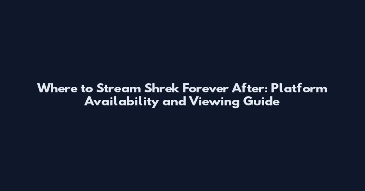 Where to Stream Shrek Forever After: Platform Availability and Viewing Guide
