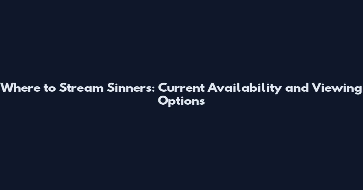 Where to Stream Sinners: Current Availability and Viewing Options