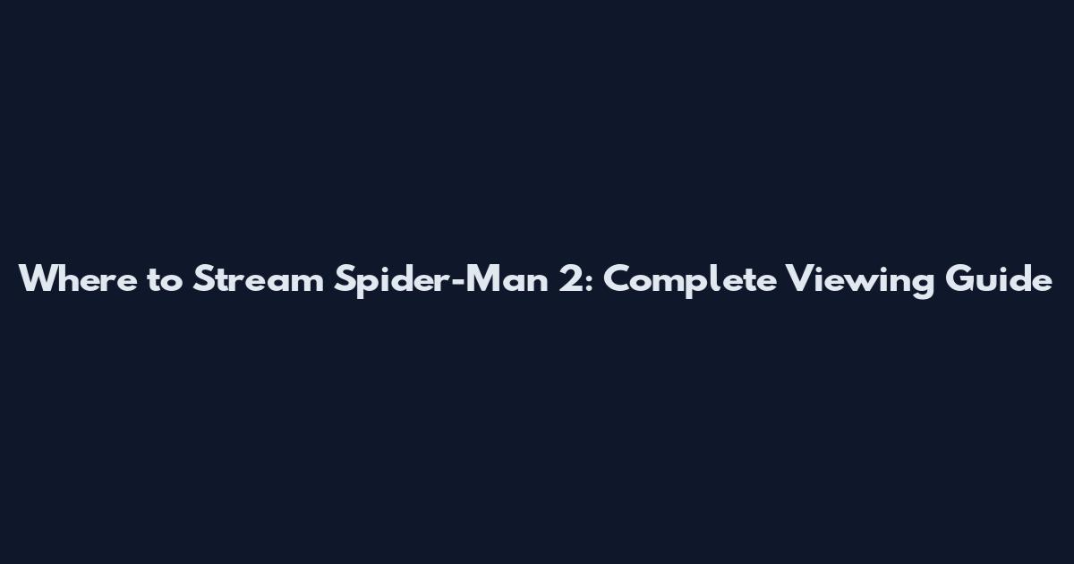 Where to Stream Spider-Man 2: Complete Viewing Guide
