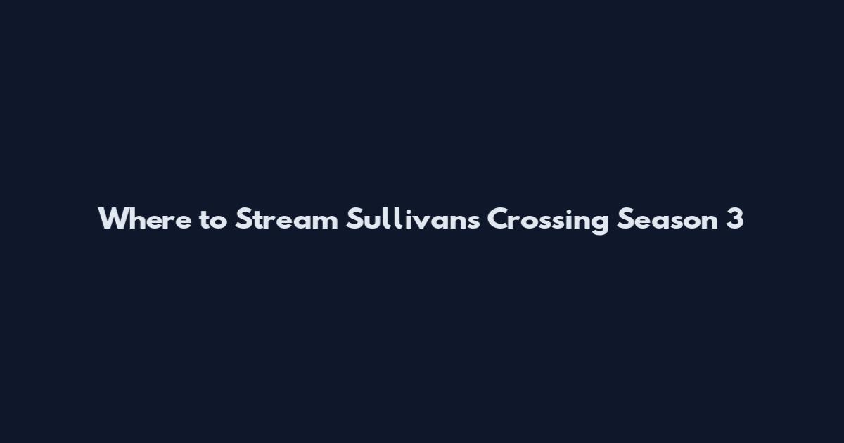 Where to Stream Sullivan's Crossing Season 3