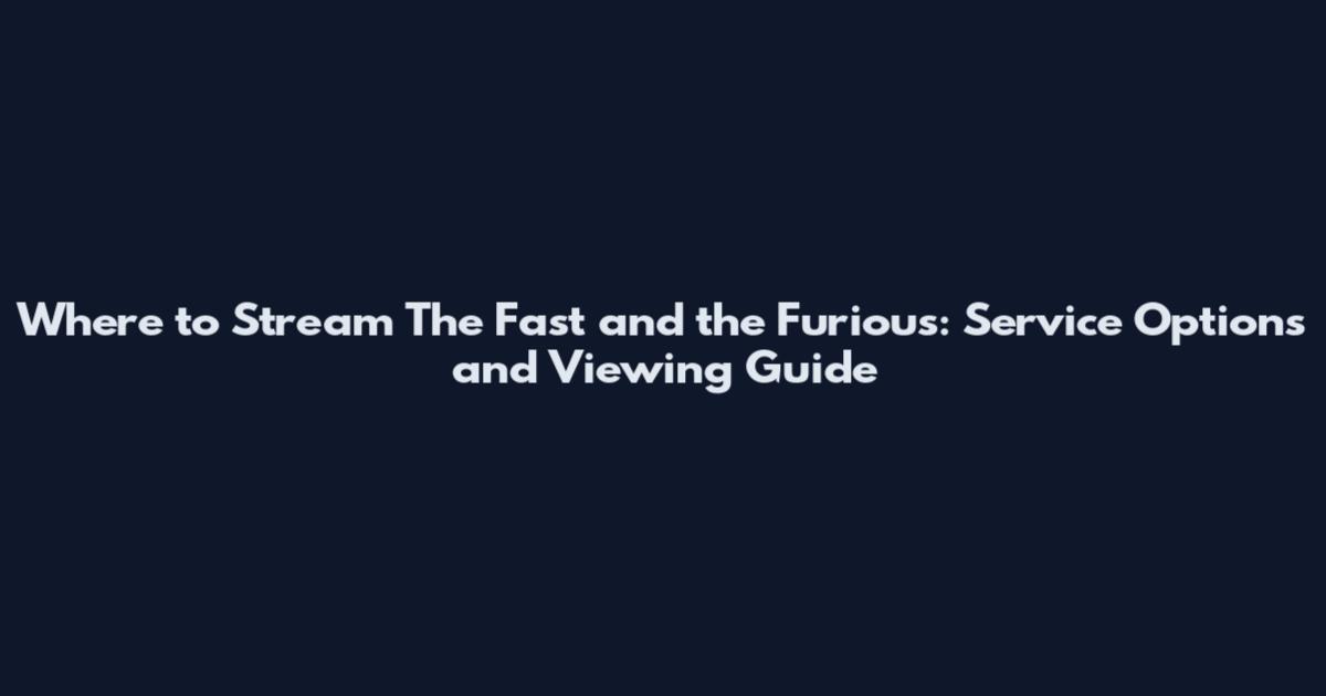 Where to Stream The Fast and the Furious: Service Options and Viewing Guide
