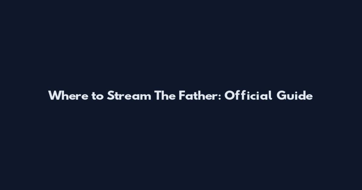 Where to Stream The Father: Official Guide