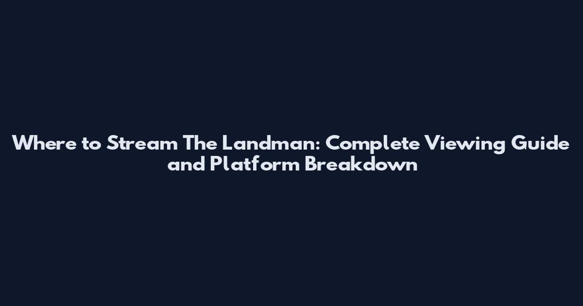 Where to Stream The Landman: Complete Viewing Guide and Platform Breakdown