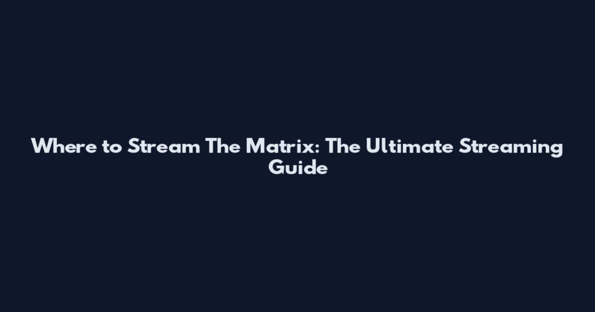 Where to Stream The Matrix: The Ultimate Streaming Guide