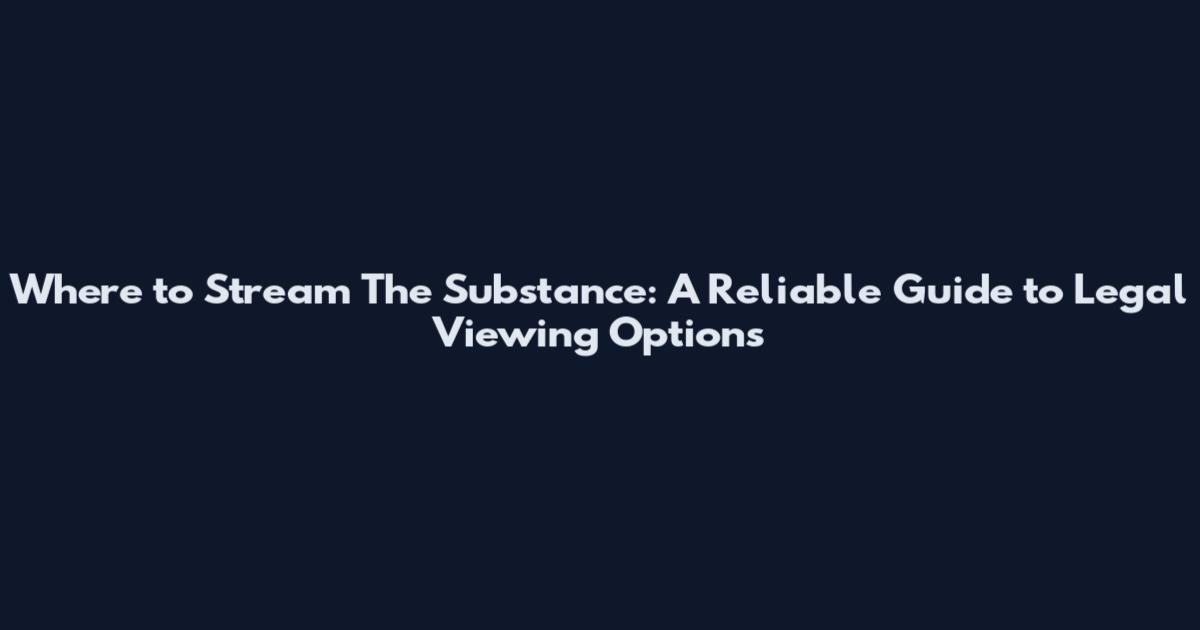 Where to Stream The Substance: A Reliable Guide to Legal Viewing Options