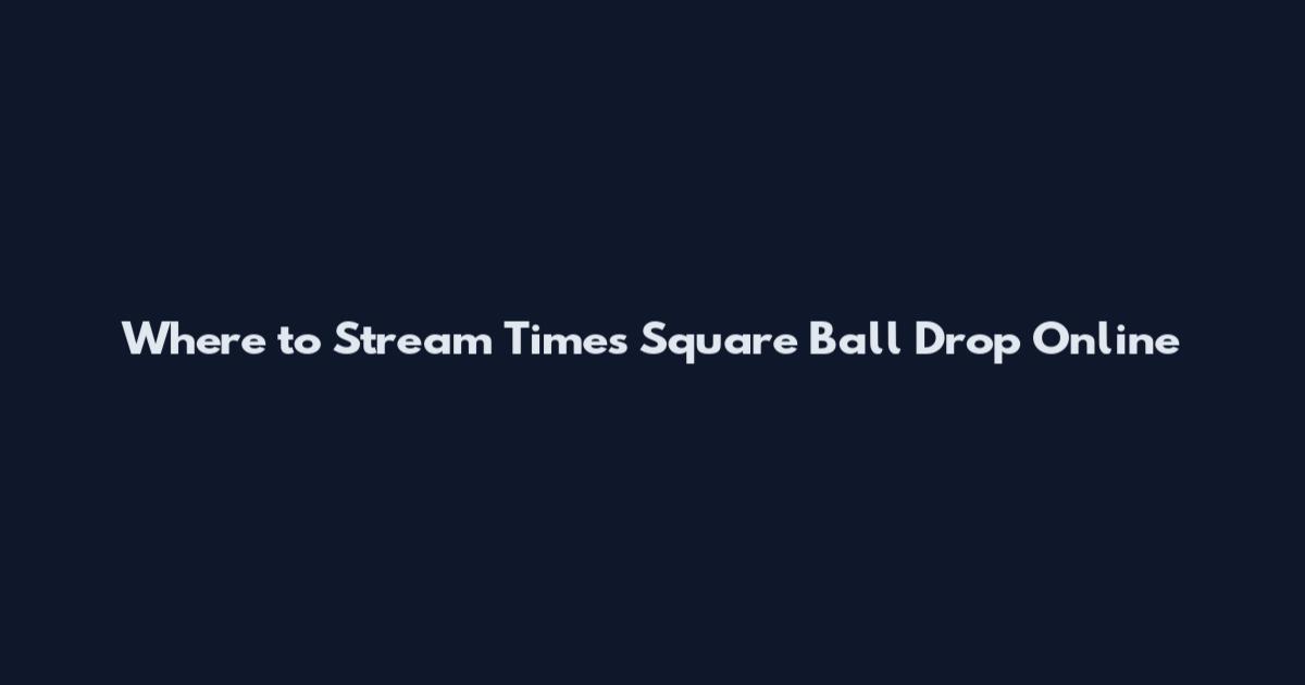Where to Stream Times Square Ball Drop Online