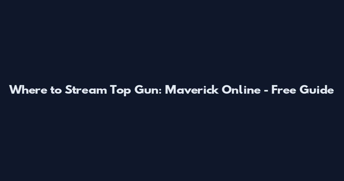 Where to Stream Top Gun: Maverick Online - Free Guide