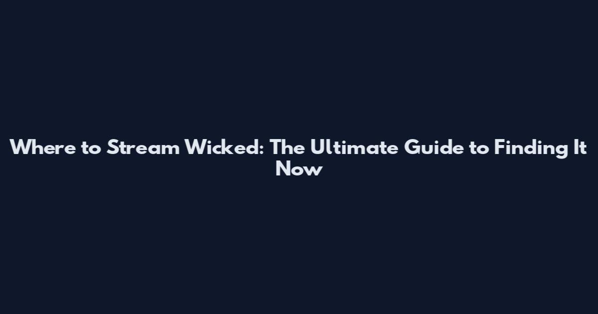 Where to Stream Wicked: The Ultimate Guide to Finding It Now