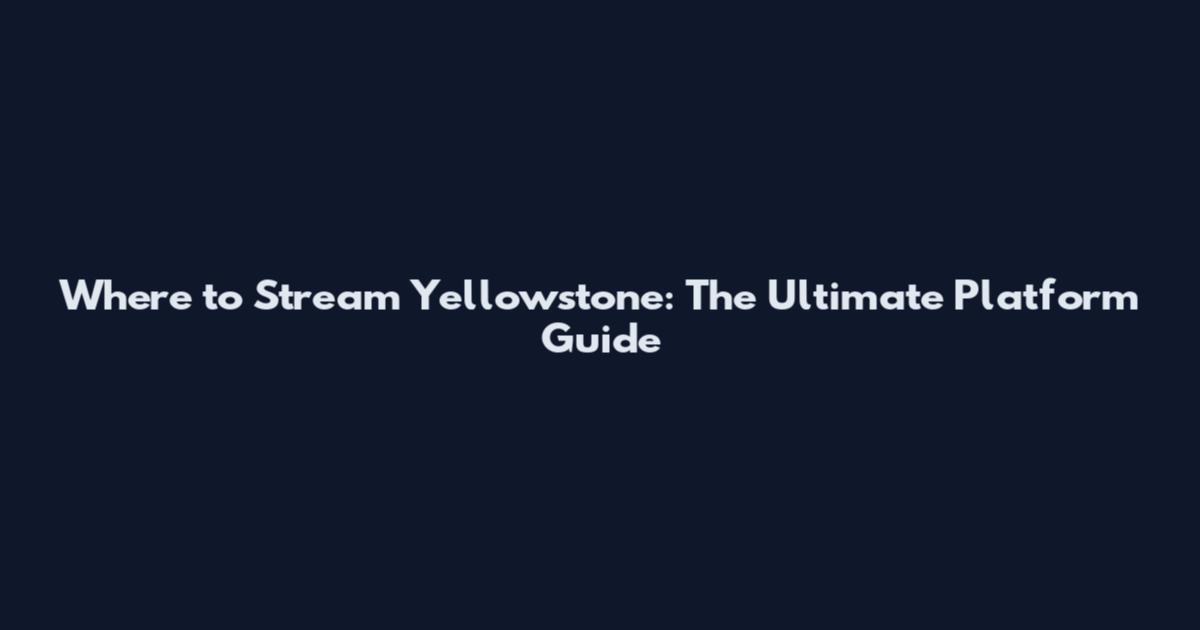 Where to Stream Yellowstone: The Ultimate Platform Guide
