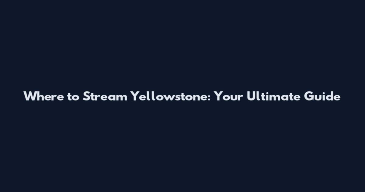 Where to Stream Yellowstone: Your Ultimate Guide