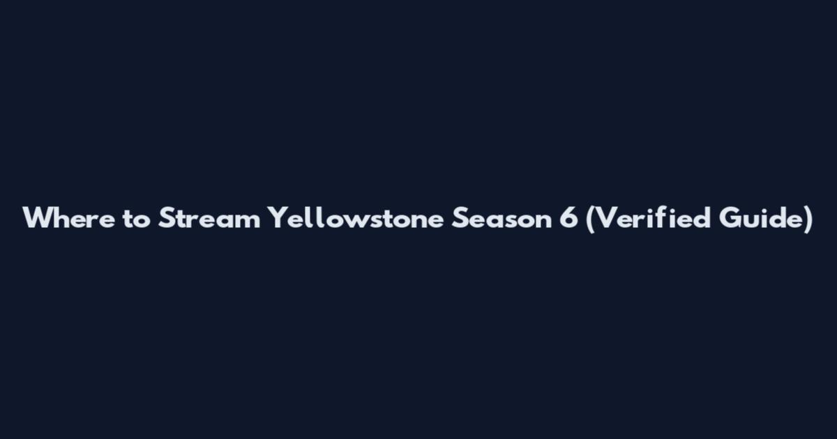 Where to Stream Yellowstone Season 6 (Verified Guide)