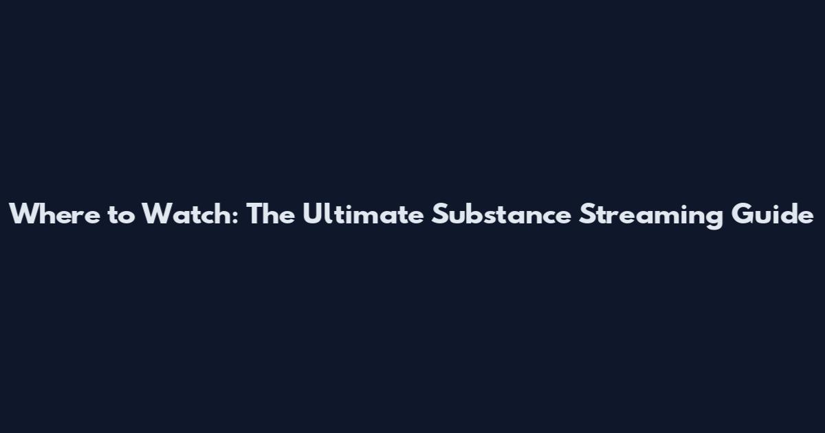 Where to Watch: The Ultimate Substance Streaming Guide