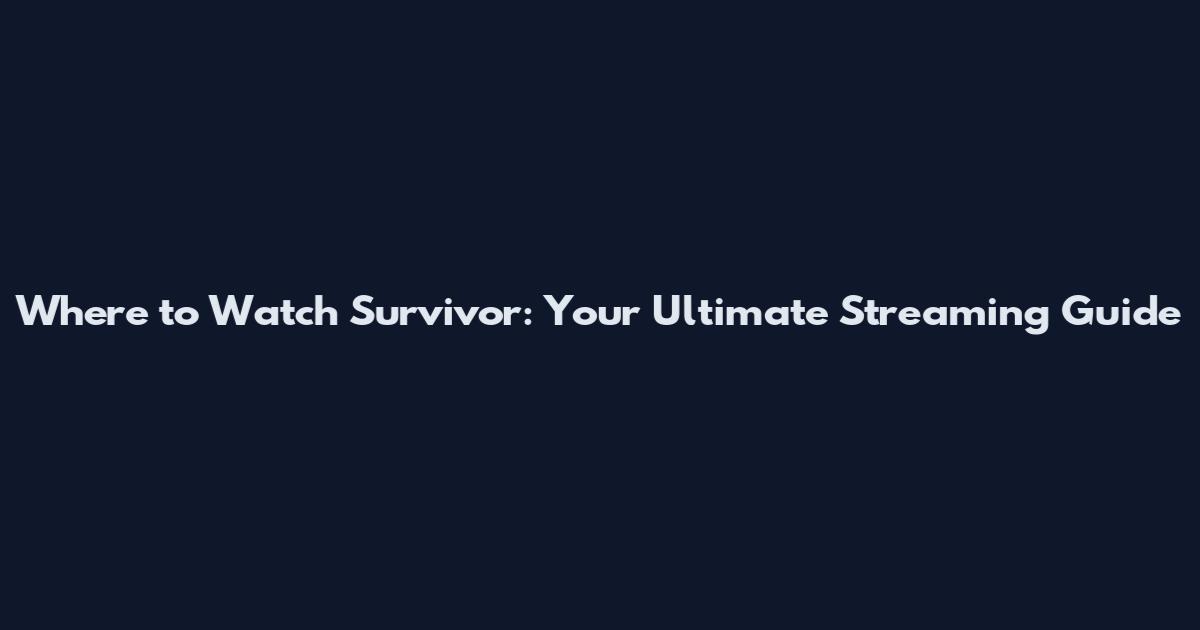 Where to Watch "Survivor": Your Ultimate Streaming Guide