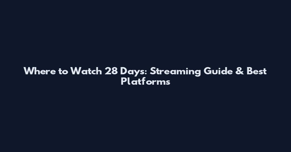 Where to Watch 28 Days: Streaming Guide & Best Platforms