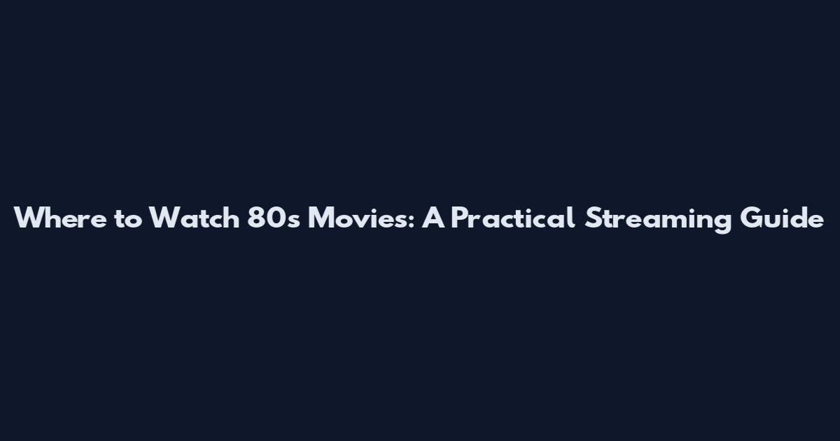 Where to Watch 80s Movies: A Practical Streaming Guide
