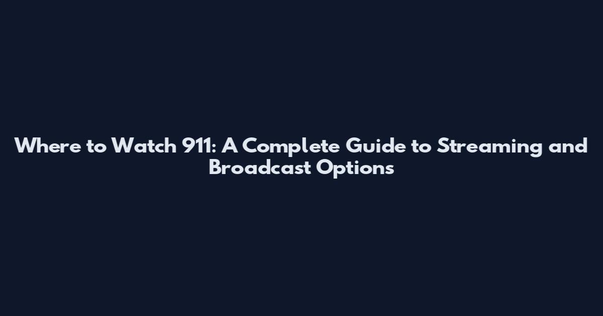 Where to Watch 911: A Complete Guide to Streaming and Broadcast Options