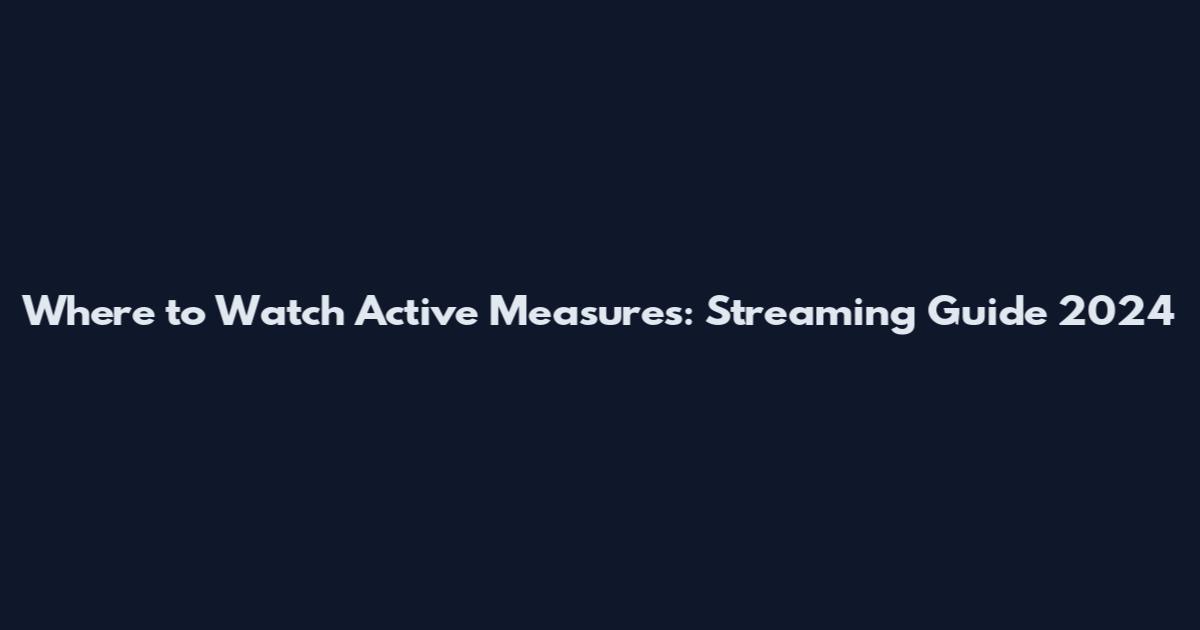 Where to Watch Active Measures: Streaming Guide 2024