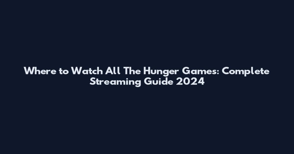Where to Watch All The Hunger Games: Complete Streaming Guide 2024