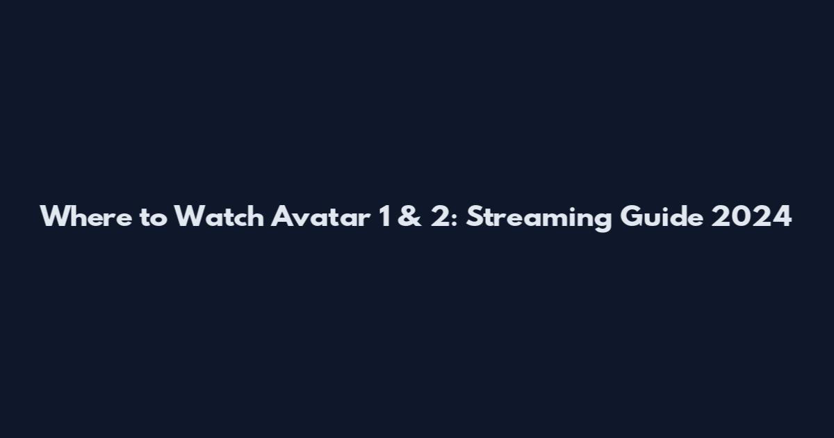 Where to Watch Avatar 1 & 2: Streaming Guide 2024
