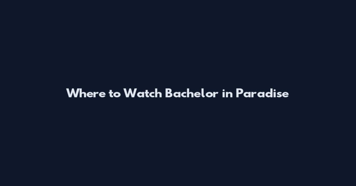 Where to Watch Bachelor in Paradise