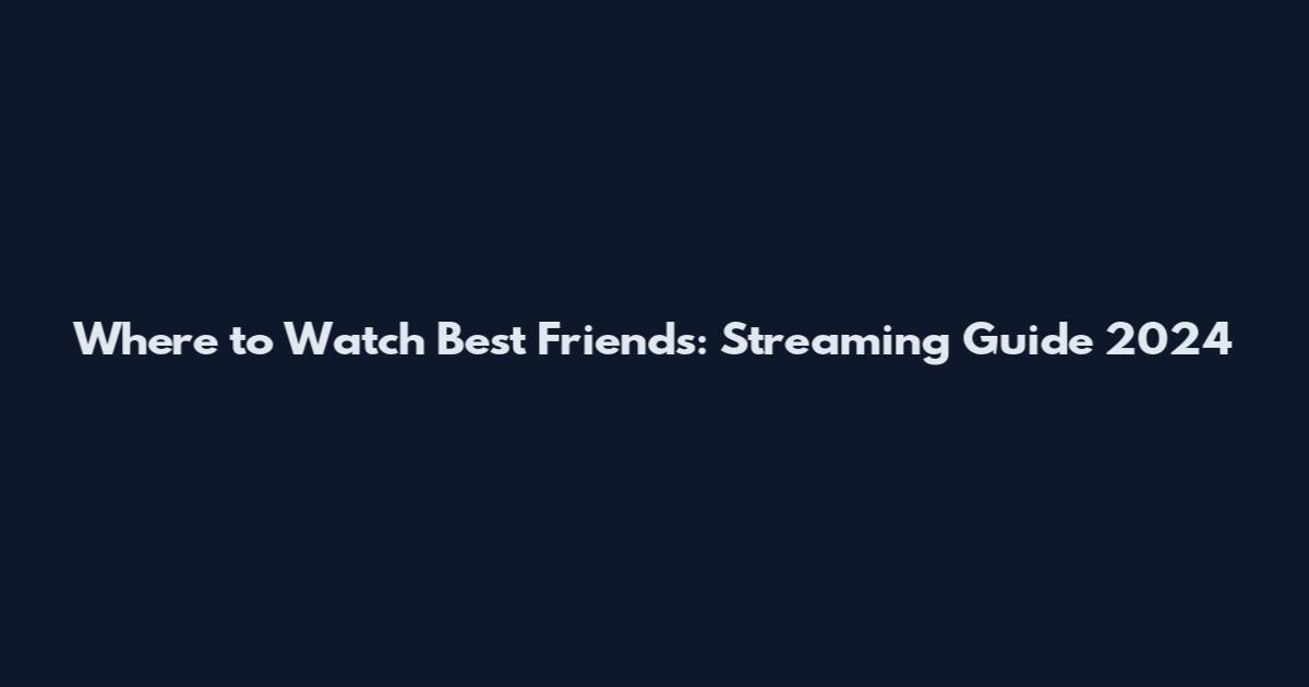 Where to Watch Best Friends: Streaming Guide 2024