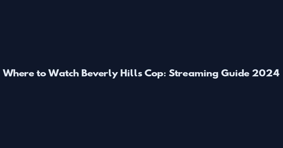 Where to Watch Beverly Hills Cop: Streaming Guide 2024