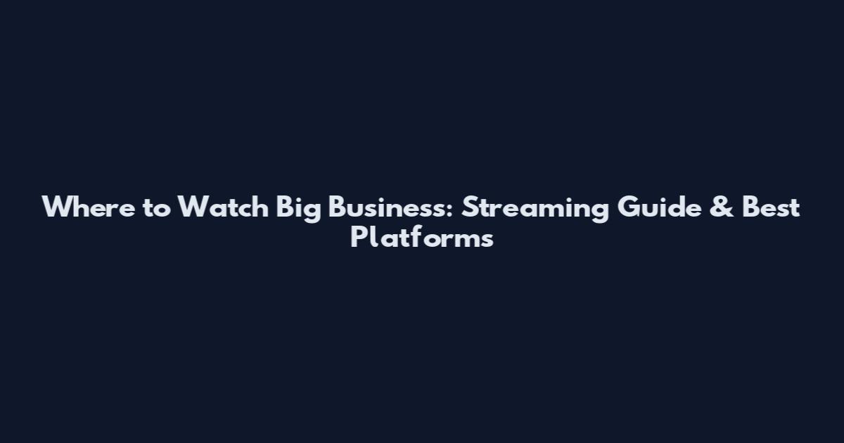 Where to Watch Big Business: Streaming Guide & Best Platforms