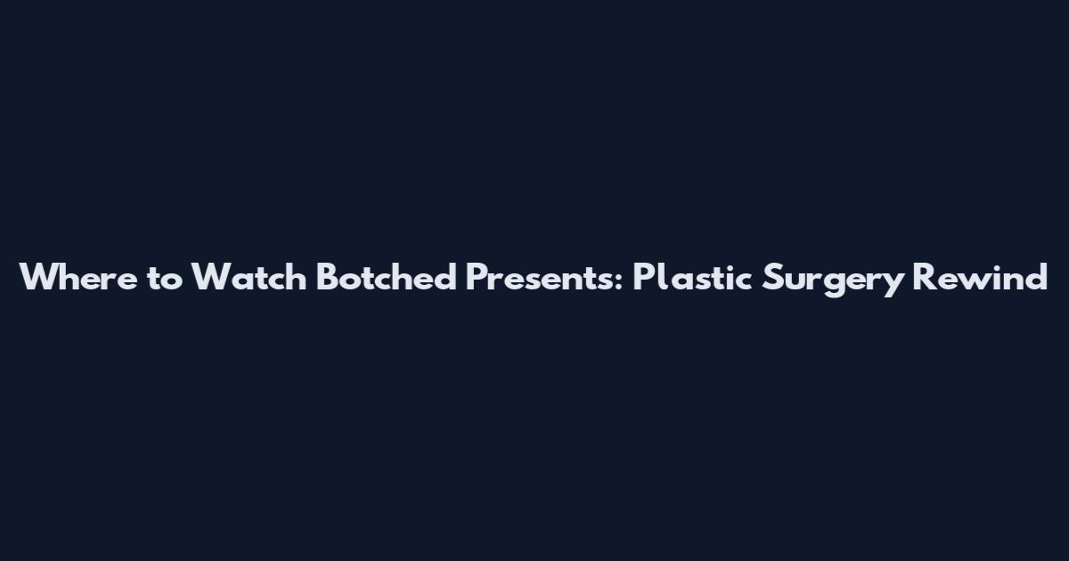 Where to Watch Botched Presents: Plastic Surgery Rewind