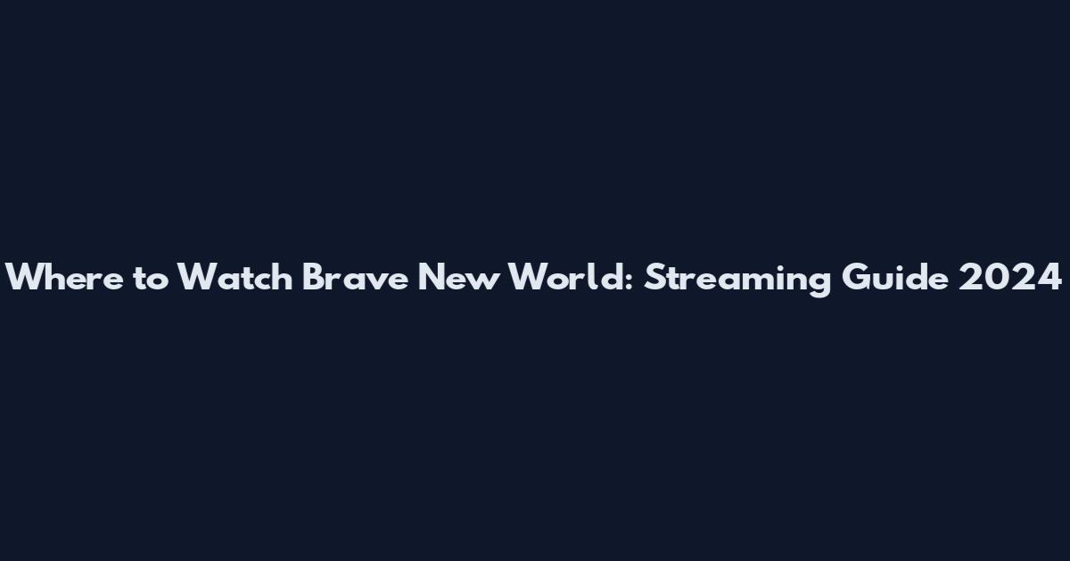 Where to Watch Brave New World: Streaming Guide 2024