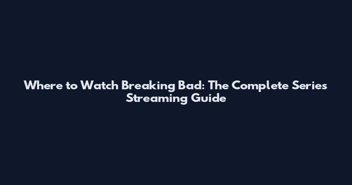 Where to Watch Breaking Bad: The Complete Series Streaming Guide