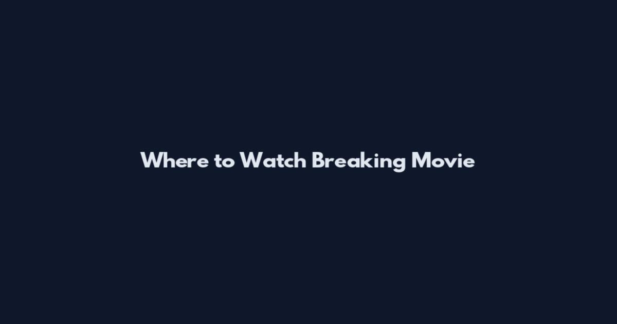 Where to Watch Breaking Movie