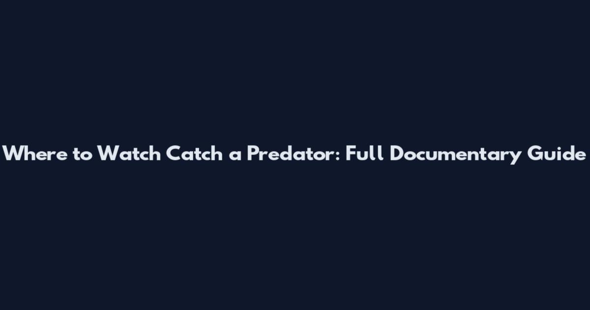 Where to Watch Catch a Predator: Full Documentary Guide