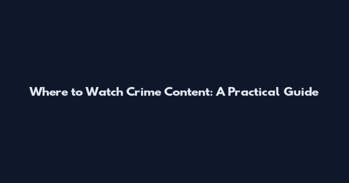 Where to Watch Crime Content: A Practical Guide