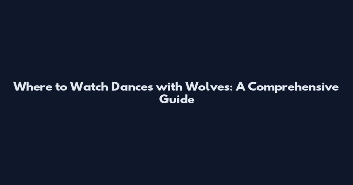 Where to Watch Dances with Wolves: A Comprehensive Guide