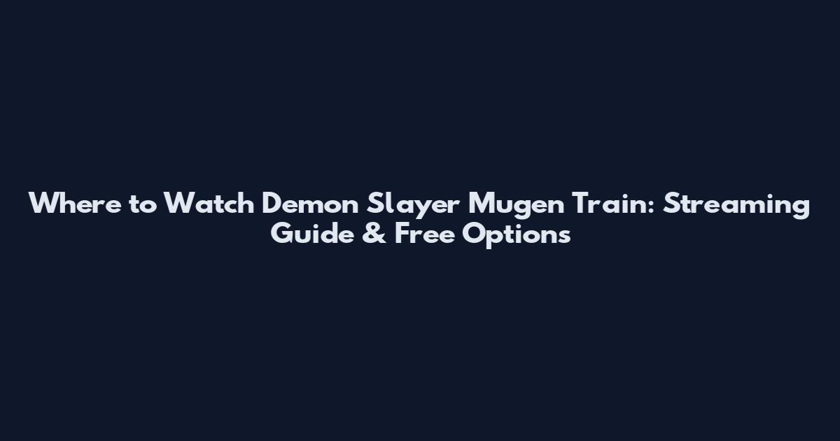 Where to Watch Demon Slayer Mugen Train: Streaming Guide & Free Options