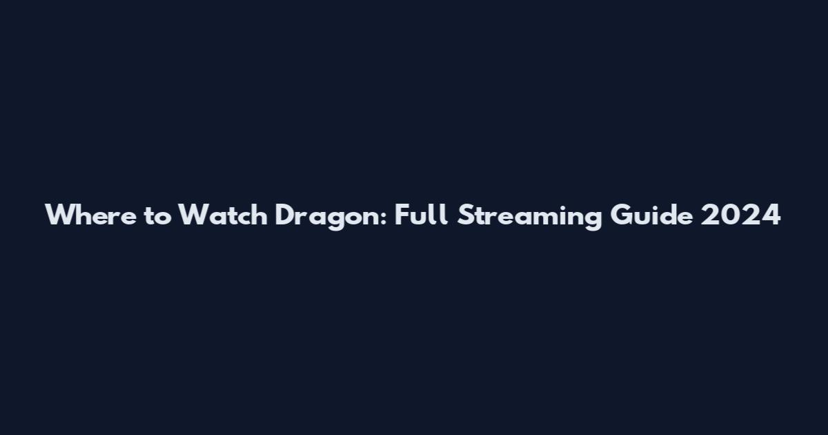 Where to Watch Dragon: Full Streaming Guide 2024