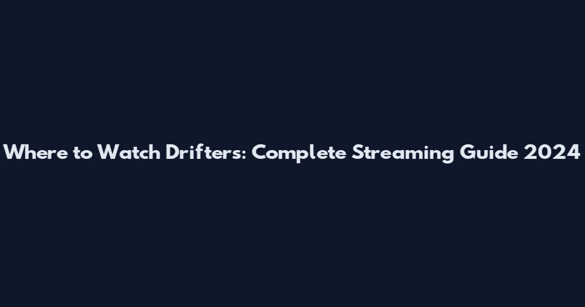 Where to Watch Drifters: Complete Streaming Guide 2024