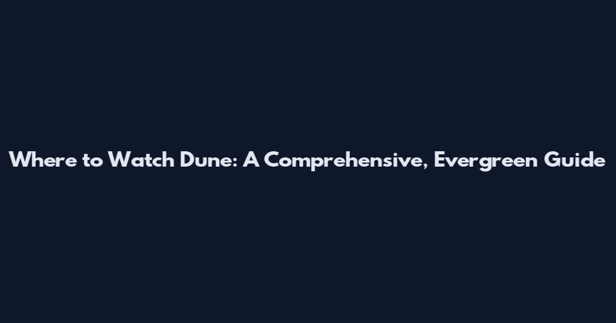 Where to Watch Dune: A Comprehensive, Evergreen Guide