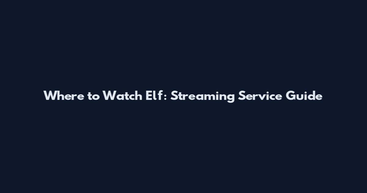 Where to Watch Elf: Streaming Service Guide