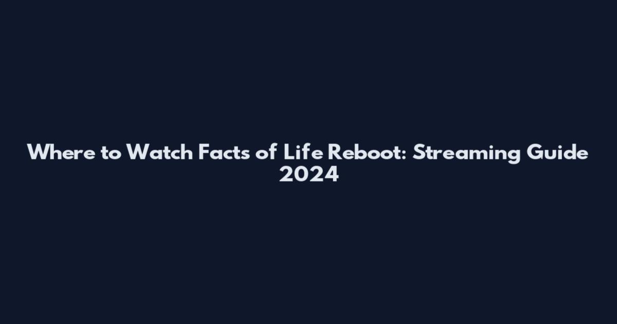 Where to Watch Facts of Life Reboot: Streaming Guide 2024