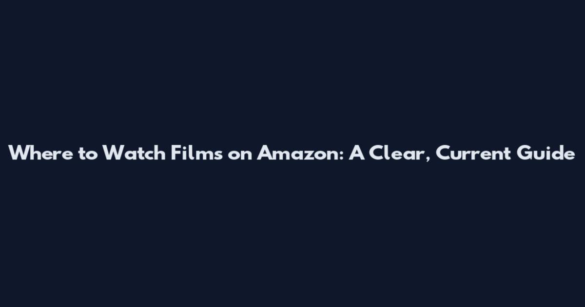 Where to Watch Films on Amazon: A Clear, Current Guide