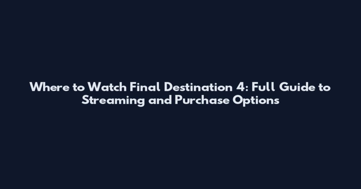 Where to Watch Final Destination 4: Full Guide to Streaming and Purchase Options