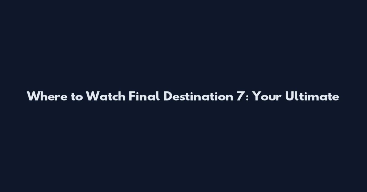 Where to Watch Final Destination 7: Your Ultimate