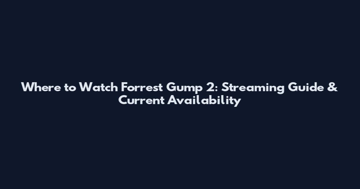 Where to Watch Forrest Gump 2: Streaming Guide & Current Availability