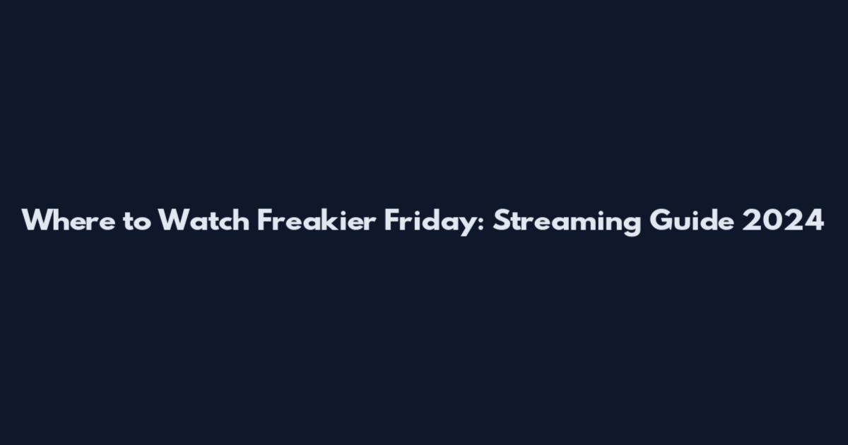 Where to Watch Freakier Friday: Streaming Guide 2024