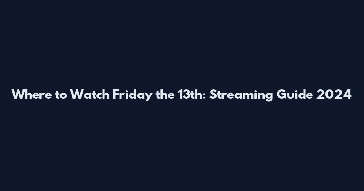 Where to Watch Friday the 13th: Streaming Guide 2024