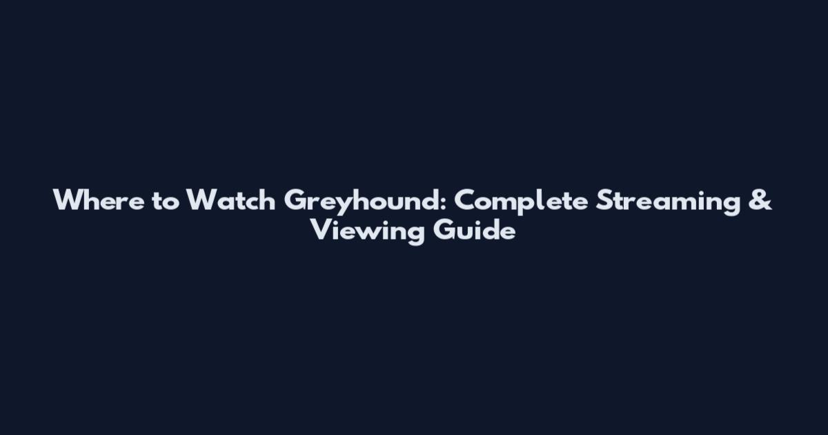 Where to Watch Greyhound: Complete Streaming & Viewing Guide